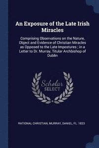 bokomslag An Exposure of the Late Irish Miracles