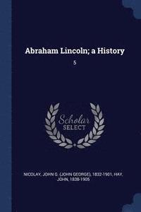 bokomslag Abraham Lincoln; a History