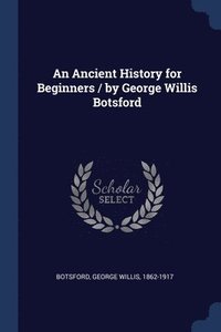 bokomslag An Ancient History for Beginners / by George Willis Botsford