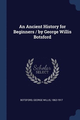 George Willis Botsford - Ancient History for Beginners / by George Willis Botsford, Häftad