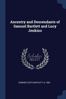 Ancestry and Descendants of Samuel Bartlett and Lucy Jenkins 1