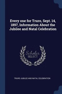 bokomslag Every one for Truro, Sept. 14, 1897, Information About the Jubilee and Natal Celebration