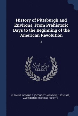 bokomslag History of Pittsburgh and Environs, From Prehistoric Days to the Beginning of the American Revolution