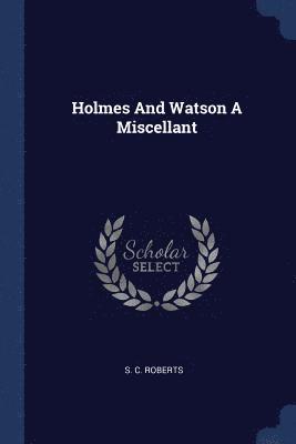 S C Roberts, S. C. Roberts - Holmes And Watson A Miscellant, Häftad