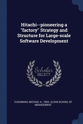 Hitachi--pioneering a &quot;factory&quot; Strategy and Structure for Large-scale Software Development 1