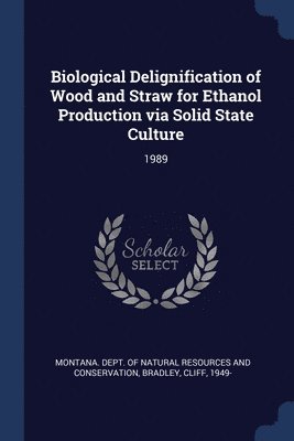 Cliff Bradley, Montana Dept of Natural Resources and - Biological Delignification of Wood and Straw for Ethanol Production via Solid State Culture, Häftad