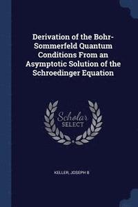 bokomslag Derivation of the Bohr-Sommerfeld Quantum Conditions From an Asymptotic Solution of the Schroedinger Equation