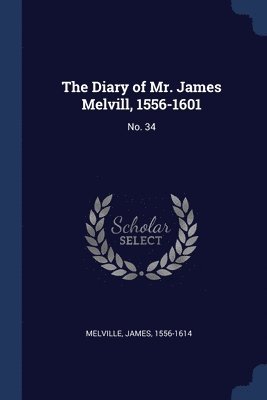 bokomslag The Diary of Mr. James Melvill, 1556-1601