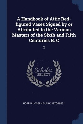 bokomslag A Handbook of Attic Red-figured Vases Signed by or Attributed to the Various Masters of the Sixth and Fifth Centuries B. C