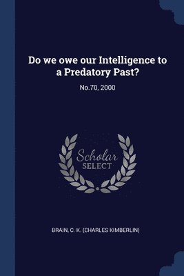 Do we owe our Intelligence to a Predatory Past? 1