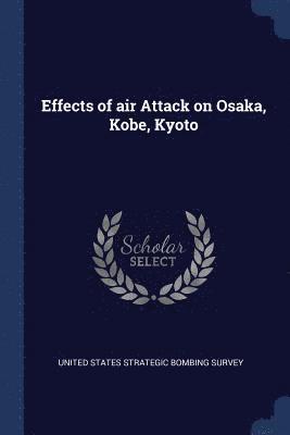 United States Strategic Bombing Survey - Effects of air Attack on Osaka, Kobe, Kyoto, Häftad