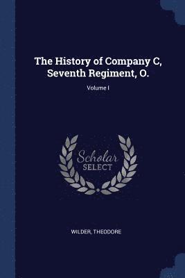 bokomslag History of Company C, Seventh Regiment, O.; Volume I