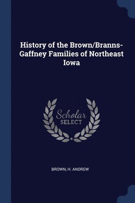 History of the Brown/Branns-Gaffney Families of Northeast Iowa 1