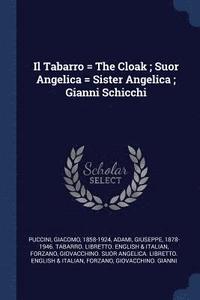 bokomslag Il Tabarro = The Cloak; Suor Angelica = Sister Angelica; Gianni Schicchi