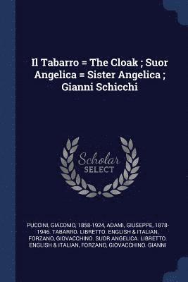 Il Tabarro = The Cloak; Suor Angelica = Sister Angelica; Gianni Schicchi 1