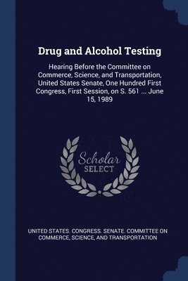 United States Congress Senate Committ - Drug and Alcohol Testing, Häftad