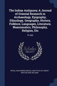bokomslag Indian Antiquary; A Journal of Oriental Research in Archaeology, Epigraphy, Ethnology, Geography, History, Folklore, Languages, Literature, Numismatics, Philosophy, Religion, Etc