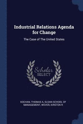 Thomas a Kochan, Kirsten R Wever, Thomas A. Kochan, Kirsten R. Wever, Sloan School Of Management - Industrial Relations Agenda for Change, Häftad