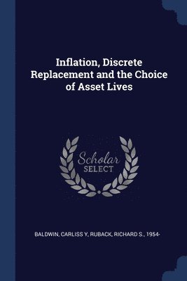 Carliss y Baldwin, Richard S Ruback - Inflation, Discrete Replacement and the Choice of Asset Lives, Häftad