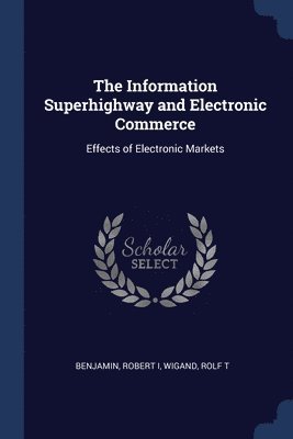 Robert Benjamin, Rolf T Wigand, Rolf T. Wigand - Information Superhighway and Electronic Commerce, Häftad