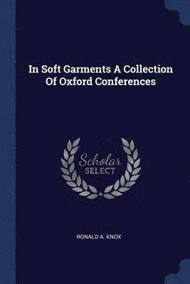 In Soft Garments A Collection Of Oxford Conferences 1