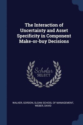 Gordon Walker, David Weber - Interaction of Uncertainty and Asset Specificity in Component Make-or-buy Decisions, Häftad