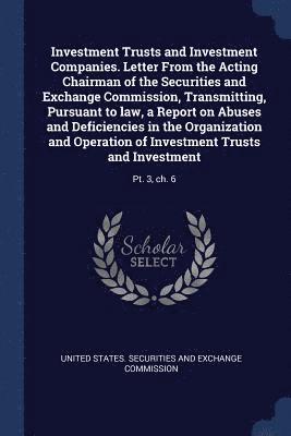 bokomslag Investment Trusts and Investment Companies. Letter From the Acting Chairman of the Securities and Exchange Commission, Transmitting, Pursuant to law, a Report on Abuses and Deficiencies in the