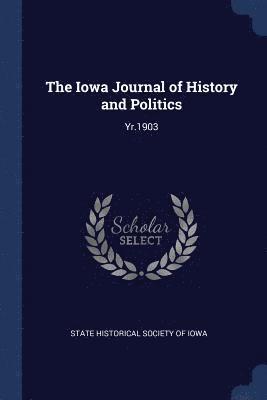 State Historical Society Of Iowa - Iowa Journal of History and Politics, Häftad
