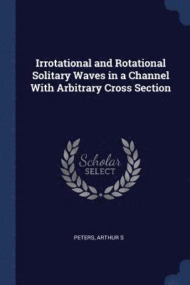 Irrotational and Rotational Solitary Waves in a Channel With Arbitrary Cross Section 1