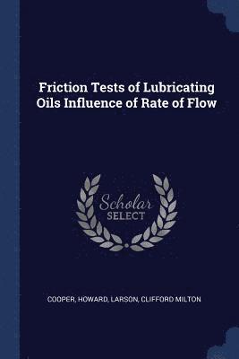 Friction Tests of Lubricating Oils Influence of Rate of Flow 1