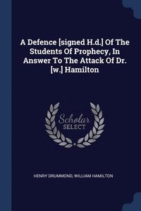 bokomslag A Defence [signed H.d.] Of The Students Of Prophecy, In Answer To The Attack Of Dr. [w.] Hamilton