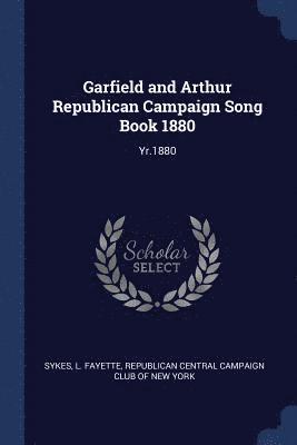 Garfield and Arthur Republican Campaign Song Book 1880 1