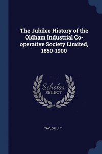 bokomslag The Jubilee History of the Oldham Industrial Co-operative Society Limited, 1850-1900