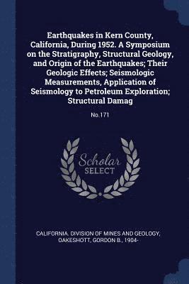 Gordon B Oakeshott, Gordon B. Oakeshott, California Division of Mines and Geolog - Earthquakes in Kern County, California, During 1952. A Symposium on the Stratigraphy, Structural Geology, and Origin of the Earthquakes; Their Geologic Effects; Seismologic Measurements, Application of Seismology to Petroleum Exploration; Structural Damag, Häftad