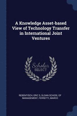 A Knowledge Asset-based View of Technology Transfer in International Joint Ventures 1