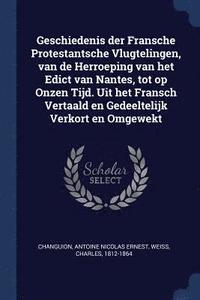 bokomslag Geschiedenis der Fransche Protestantsche Vlugtelingen, van de Herroeping van het Edict van Nantes, tot op Onzen Tijd. Uit het Fransch Vertaald en Gedeeltelijk Verkort en Omgewekt