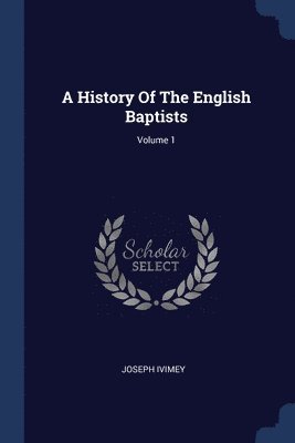 bokomslag History Of The English Baptists; Volume 1