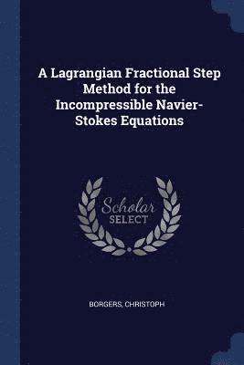 Christoph Borgers - Lagrangian Fractional Step Method for the Incompressible Navier-Stokes Equations, Häftad