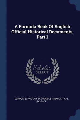 A Formula Book Of English Official Historical Documents, Part 1 1