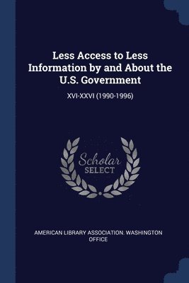 Less Access to Less Information by and About the U.S. Government 1