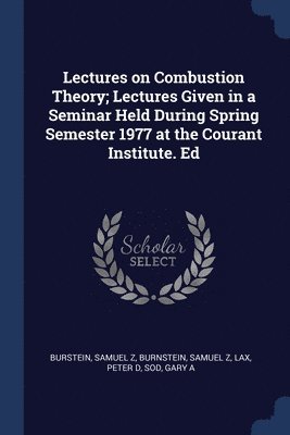 Lectures on Combustion Theory; Lectures Given in a Seminar Held During Spring Semester 1977 at the Courant Institute. Ed 1