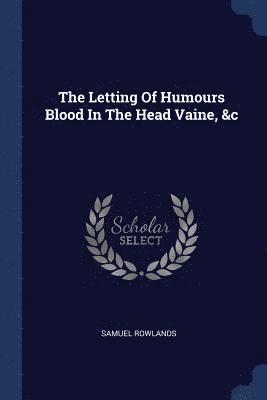 The Letting Of Humours Blood In The Head Vaine, &c 1