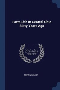 bokomslag Farm Life In Central Ohio Sixty Years Ago