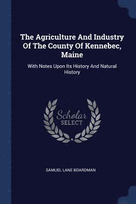 bokomslag Agriculture And Industry Of The County Of Kennebec, Maine