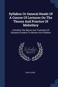 bokomslag Syllabus Or General Heads Of A Course Of Lectures On The Theory And Practice Of Midwifery