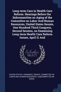 bokomslag Long-term Care in Health Care Reform. Hearings Before the Subcommittee on Aging of the Committee on Labor And Human Resources, United States Senate, One Hundred Third Congress, Second Session, on