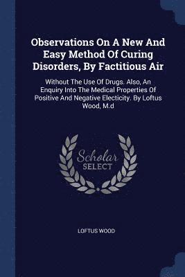 Observations On A New And Easy Method Of Curing Disorders, By Factitious Air 1