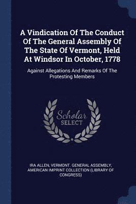 bokomslag Vindication Of The Conduct Of The General Assembly Of The State Of Vermont, Held At Windsor In October, 1778