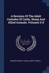 bokomslag A Revision Of The Adult Cestodes Of Cattle, Sheep And Allied Animals, Volumes 2-8