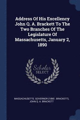 bokomslag Address Of His Excellency John Q. A. Brackett To The Two Branches Of The Legislature Of Massachusetts, January 2, 1890